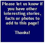 Text Box: Please let us know if you have other interesting stories, facts or photos to add to this page!Thanks!